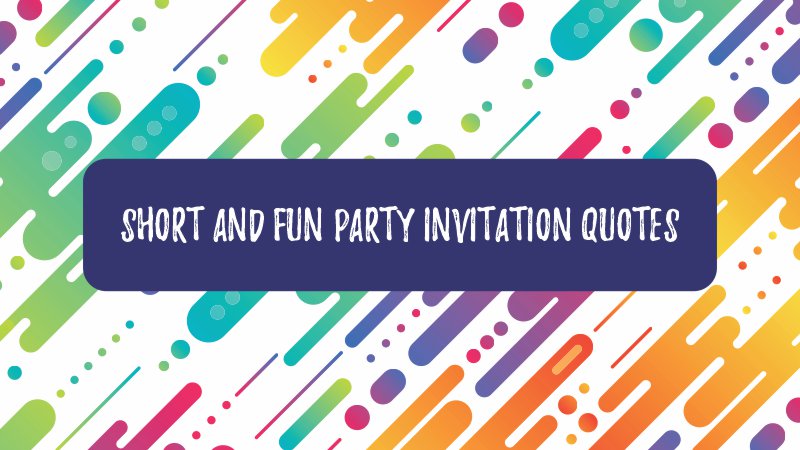 Short and Fun Party Invitation Quotes